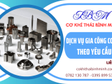 DỊCH VỤ GIA CÔNG CƠ KHÍ THEO YÊU CẦU - CHÍNH XÁC CAO, GIÁ THÀNH TỐT